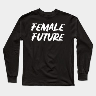 Female Future - Women Feminist Long Sleeve T-Shirt